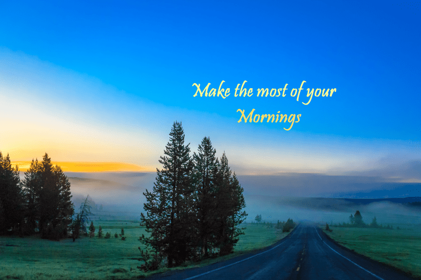 Make the most of your mornings